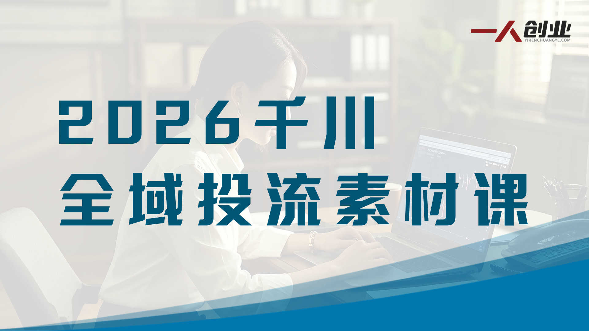 2026千川全域投流素材课：爆款素材制作与高ROI投放实战指南