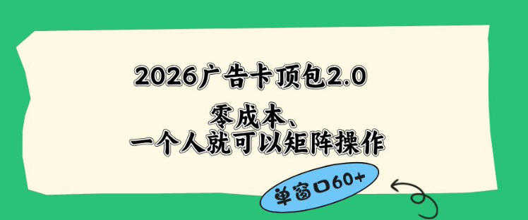 2026广告自动卡顶包2.0玩法教程 - 单窗口60+零成本 | 一人创业网