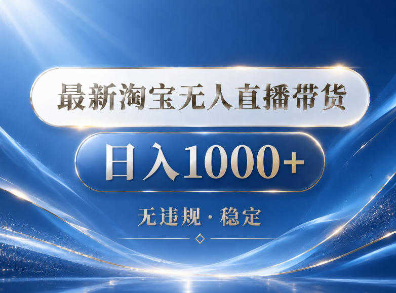 2026最新淘宝无人直播带货15.0，24小时自动直播自动出单，单设备日入1000，让你睡觉都在进账 | 一人创业网