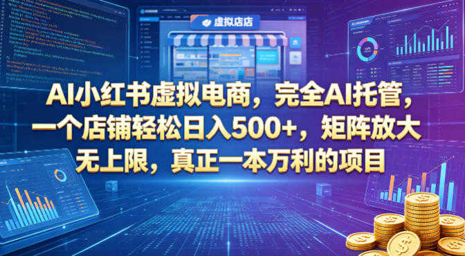 AI小红书虚拟电商全套实操揭秘，AI托管日入500+，矩阵放大无上限 |  一人创业网
