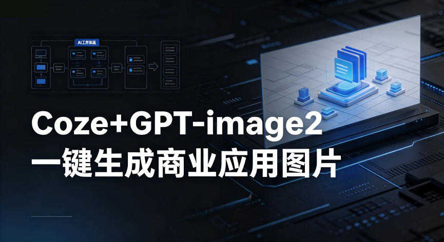 Coze工作流搭建实操教程，coze+GPT-image2一键生成商业应用图片，全流程保姆级教学 | 一人创业网