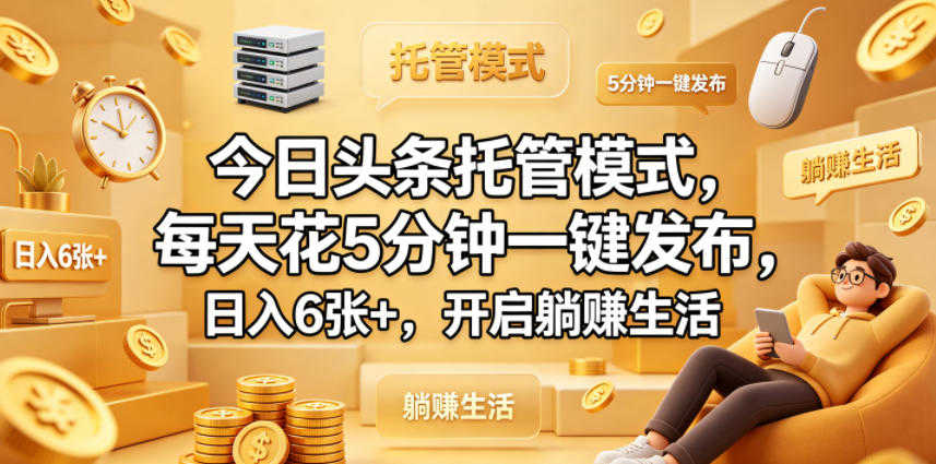 今日头条托管模式，每天花5分钟一键发布，日入6张+，开启躺賺生活 | 一人创业网