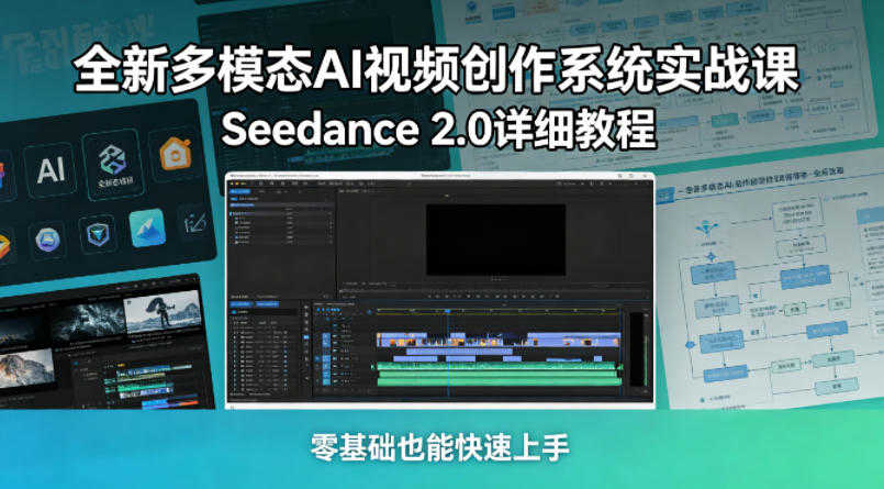 全新多模态AI视频创作系统实战课 - Seedance 2.0详细教程 | 一人创业网
