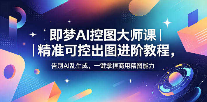 即梦AI控图大师课 - 2026最新指南 | 一人创业网