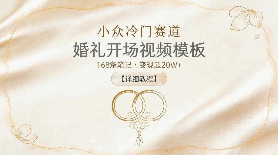 小众冷门赛道，婚礼开场视频模板，168条笔记变现超20W+【详细教程】 | 一人创业网