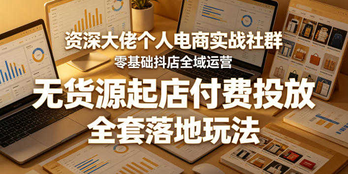 抖音小店无货源电商实战教程 - 2026年最新指南 | 一人创业网