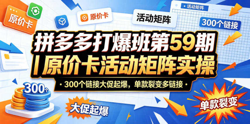 拼多多打爆班第59期 - 原价卡活动矩阵实操课 | 一人创业网