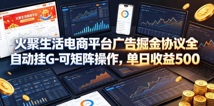火聚生活电商平台广告掘金协议全自动挂机教程 | 一人创业网