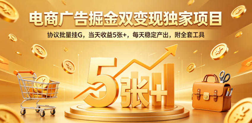 电商广告掘金双变现独家项目，协议批量挂G，当天收益500+，附全套工具 | 一人创业网