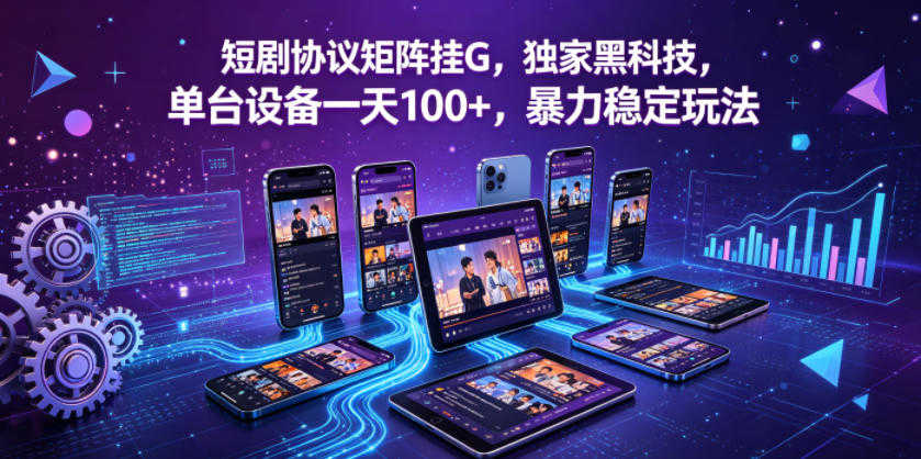 短剧协议矩阵挂G，独家黑科技，单台设备一天100+，暴力稳定玩法 | 一人创业网