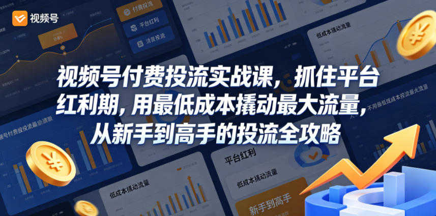 视频号付费投流实战课 - 2026年最新低成本撬动大流量全攻略 | 一人创业网