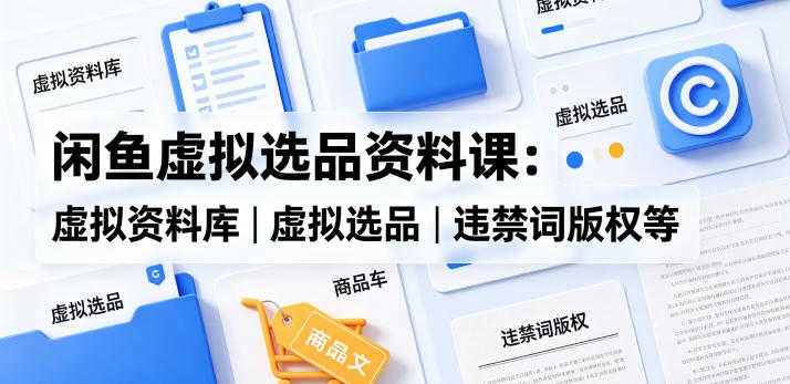 闲鱼虚拟选品资料课教程 - 2026年最新指南 | 一人创业网