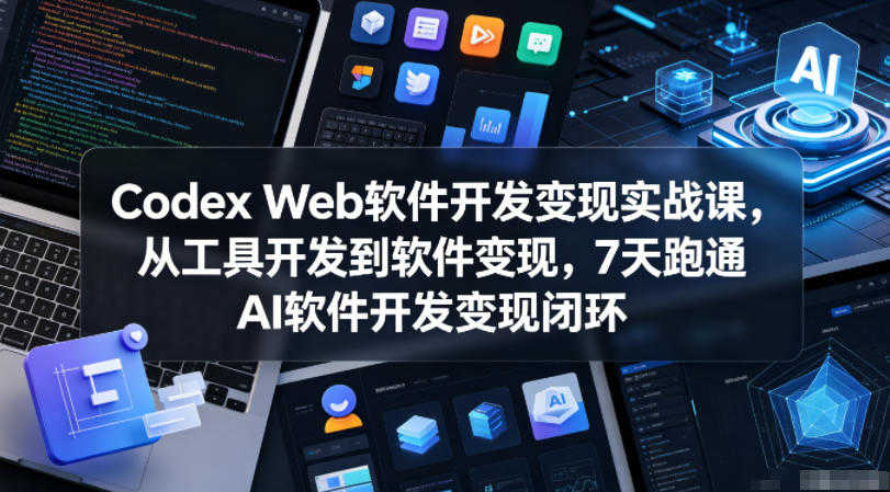 【更新】Codex Web软件开发变现实战课 - 2026年最新7天变现指南 | 一人创业网