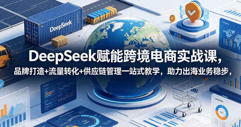 DeepSeek赋能跨境电商实战课 - 2026最新指南 | 一人创业网