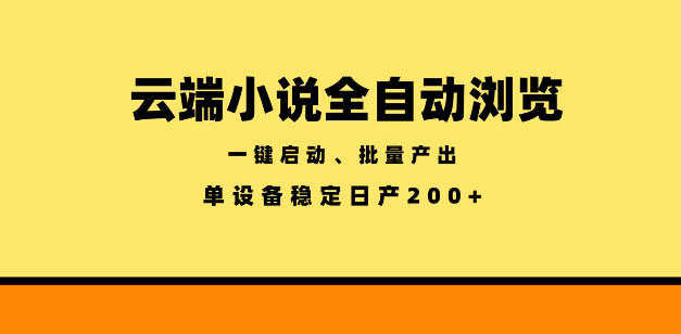 云端小说全自动浏览阅读教程，一键启动批量产出，单设备稳定产出200+ | 一人创业网