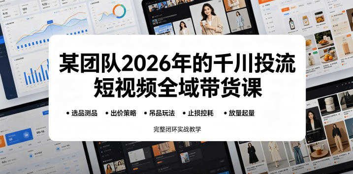 某团队2026千川投流短视频全域带货课 - 2026最新指南 | 一人创业网