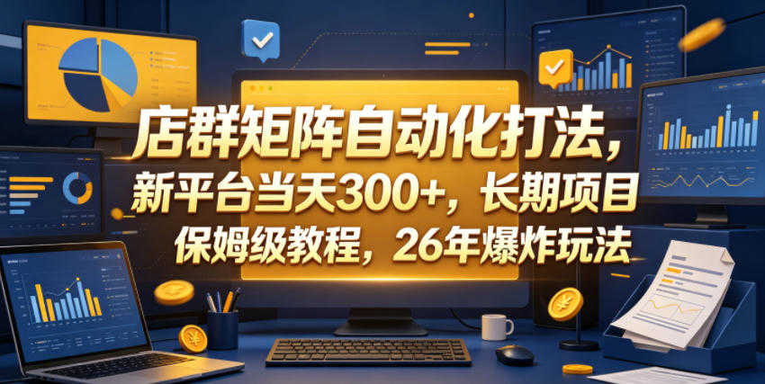 店群矩阵自动化打法，新平台当天300+，长期项目，保姆级教程，26年爆炸玩法 | 一人创业网