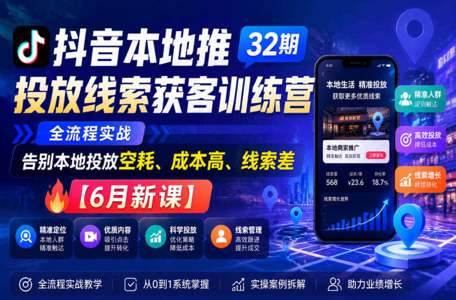 抖音本地推投放线索获客训练营32期实战教程 - 2026最新指南 | 一人创业网