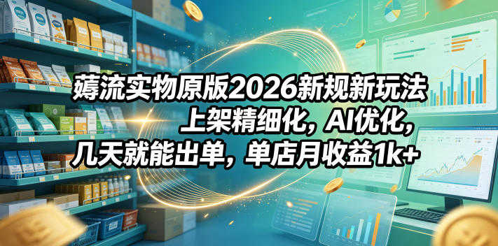 薅流实物原版2026新规新玩法，上架精细化，AI优化，几天就能出单 | 一人创业网