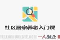 社区居家养老零基础入门课(升级版) – 2025年最新创业指南 | 一人创业网