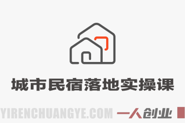 城市民宿落地实操课 – 2025年最新小白从0-1做民宿指南 | 一人创业网