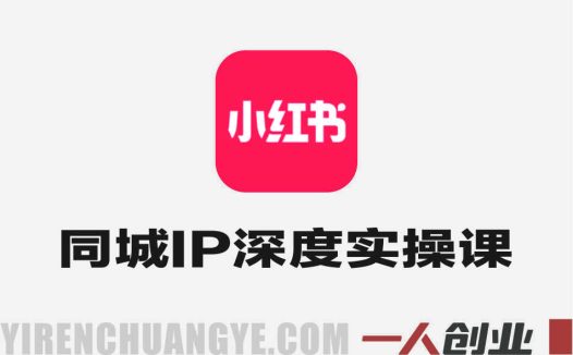 实体店小红书同城IP深度陪跑实操课 – 2025年最新指南 | 一人创业网