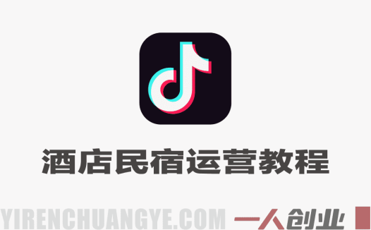 酒店民宿自运营抖音教程 – 2025年0-1进阶实战指南 | 一人创业网