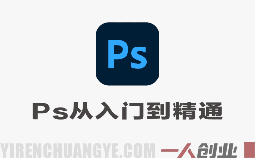 新手必看！Photoshop从入门到精通，快速升级大师班 – 2026最新版 | 一人创业网