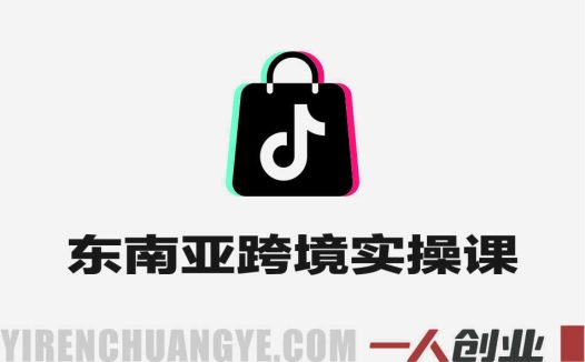 TikTok东南亚跨境从0-1认知实操课 – 2026年最新指南 | 一人创业网