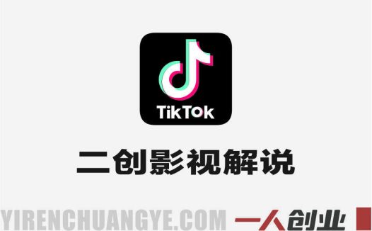 TikTok二创影视解说赚钱实战教程 – 最新跨境变现指南 | 一人创业网