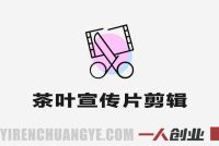 茶叶宣传片剪辑实战教程 – 2026年新手高级感指南 | 一人创业网