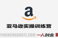 亚马逊实操通关训练营 – 2026年亚马逊运营最新实战指南 | 一人创业网