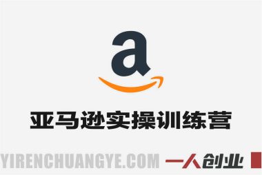 亚马逊实操通关训练营 – 2026年亚马逊运营最新实战指南 | 一人创业网