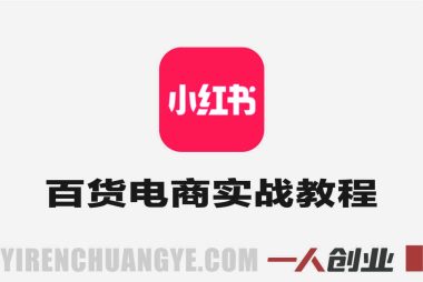小红书百货电商实战教程 – 2026年0粉起号与稳定出单指南 | 一人创业网