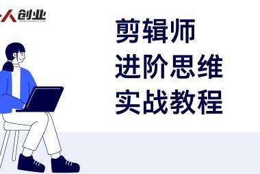 剪辑师进阶思维实战教程 – 2026年最新指南 | 一人创业网