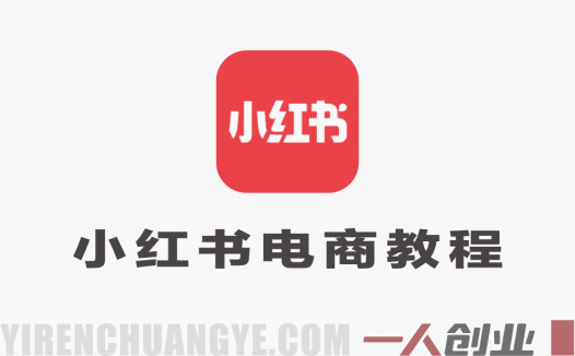 小白零门槛入局小红书电商,开店到运营,轻松上手出单 – 2026最新版 | 一人创业网