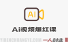 AI视频爆红实战课：超低成本测赛道流量，打开AI变现思维 | 一人创业网