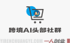 【更新】跨境AI头部社群：AI自动化实战，一个人顶一支团队（更新至3.23）