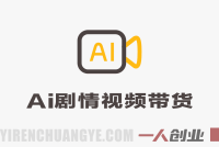 AI剧情短视频带货实操教学：家庭剧情+原创带货，新手快速出单稳收益 | 一人创业网