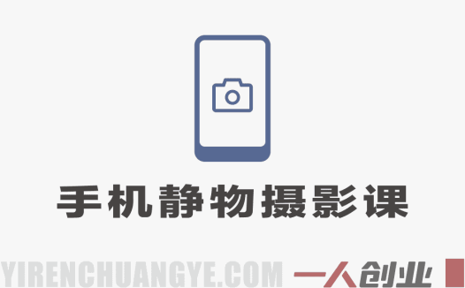 2026手机静物摄影实战课：用手机拍出商业质感美食商品照 | 一人创业网