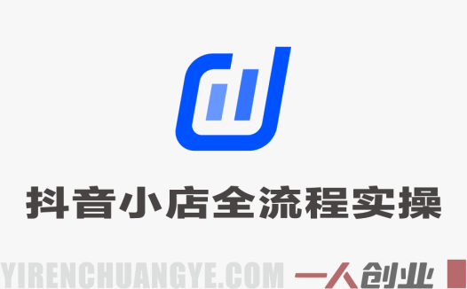 2026抖音小店全流程实操课 – 选品流量起店体验分最新指南 | 一人创业网