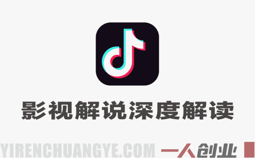 抖音影视解说深度解读大招课：基础+进阶，小白冲精选独家拿收益 | 一人创业网