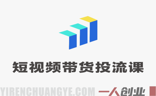 短视频带货投流课：千川起号到爆款起量实战玩法 | 一人创业网
