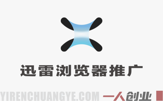 迅雷浏览器推广项目解析：联盟拉新与内容引流模式参考 | 一人创业网