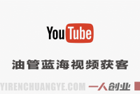 YouTube蓝海视频获客实战课 – 独家内容破局与轻松变现 | 一人创业网