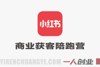 小红书商业获客陪跑营 – 从0起号到精准获客  | 一人创业网 | Z127