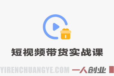 短视频带货全能实战课 – 大佬亲授真人出镜+投放全流程 | 一人创业网