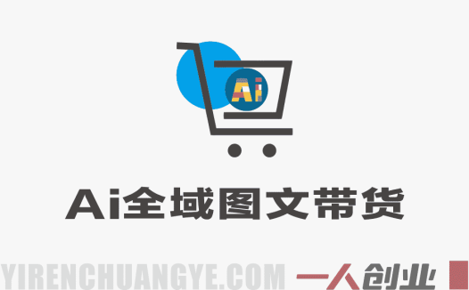 AI全域图文带货实战全课 – 2026最新指南 | 一人创业网