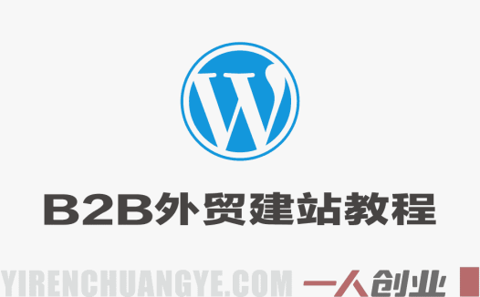 WordPress B2B外贸建站教程 – 2026年最新零基础全流程实操指南 | 一人创业网