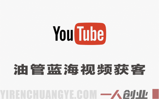 YouTube蓝海视频获客实战课 – 独家内容破局与轻松变现 | 一人创业网
